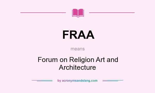 What does FRAA mean? It stands for Forum on Religion Art and Architecture