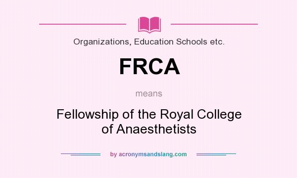 What does FRCA mean? It stands for Fellowship of the Royal College of Anaesthetists
