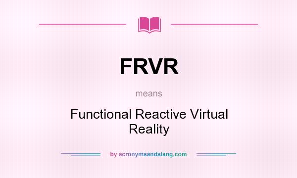 What does FRVR mean? It stands for Functional Reactive Virtual Reality