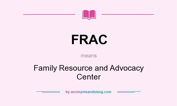 What does FRAC mean? It stands for Family Resource and Advocacy Center