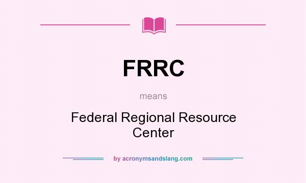 What does FRRC mean? It stands for Federal Regional Resource Center