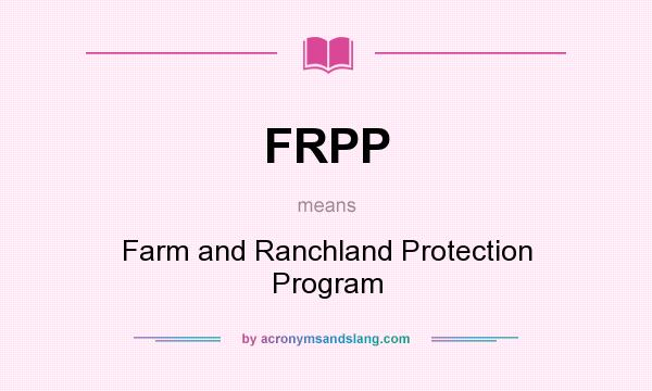 What does FRPP mean? It stands for Farm and Ranchland Protection Program