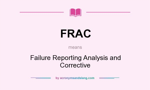 What does FRAC mean? It stands for Failure Reporting Analysis and Corrective
