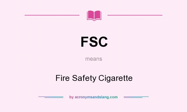 What does FSC mean? It stands for Fire Safety Cigarette