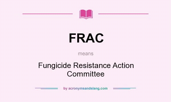What does FRAC mean? It stands for Fungicide Resistance Action Committee