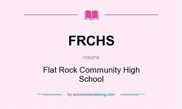 What does FRCHS mean? It stands for Flat Rock Community High School