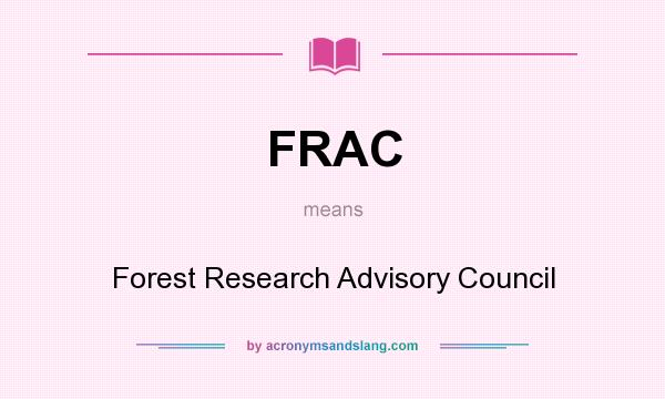 What does FRAC mean? It stands for Forest Research Advisory Council