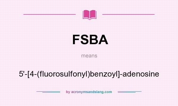 What does FSBA mean? It stands for 5`-[4-(fluorosulfonyl)benzoyl]-adenosine
