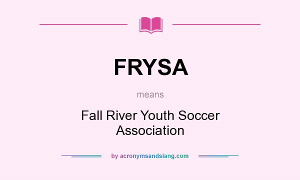 What does FRYSA mean? It stands for Fall River Youth Soccer Association