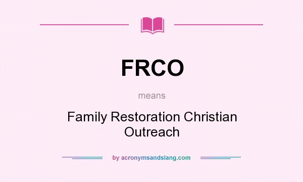 What does FRCO mean? It stands for Family Restoration Christian Outreach