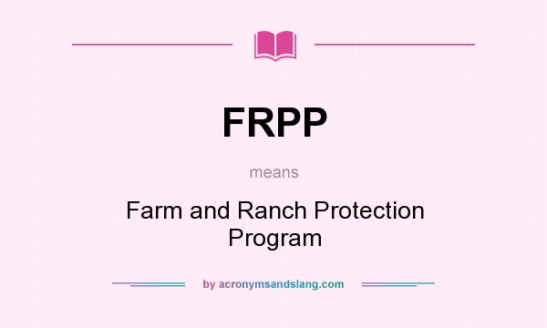 What does FRPP mean? It stands for Farm and Ranch Protection Program