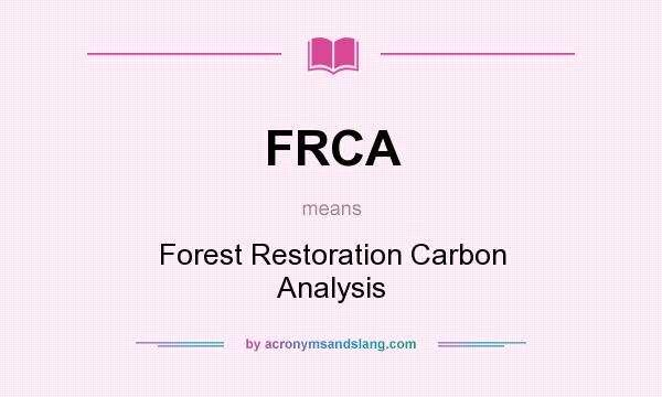 What does FRCA mean? It stands for Forest Restoration Carbon Analysis