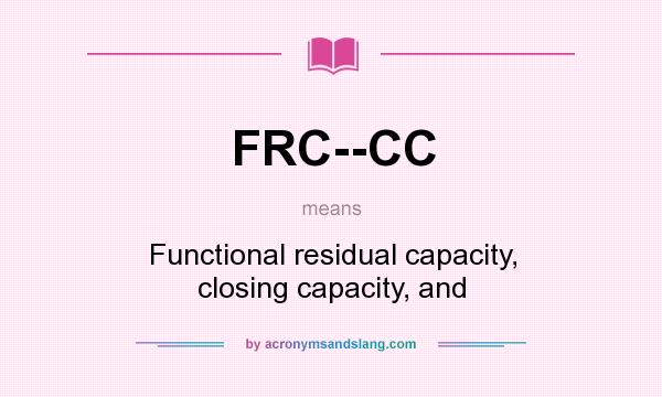 What does FRC--CC mean? It stands for Functional residual capacity, closing capacity, and