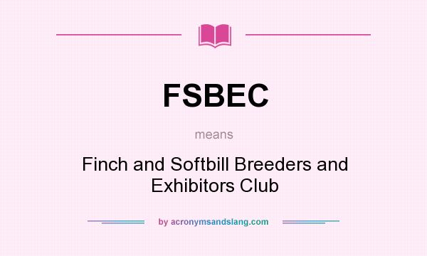 What does FSBEC mean? It stands for Finch and Softbill Breeders and Exhibitors Club