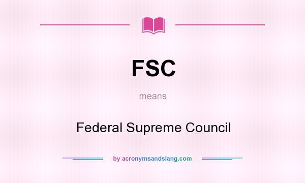What does FSC mean? It stands for Federal Supreme Council