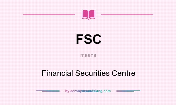 What does FSC mean? It stands for Financial Securities Centre