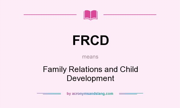 What does FRCD mean? It stands for Family Relations and Child Development