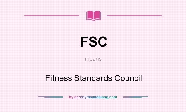 What does FSC mean? It stands for Fitness Standards Council