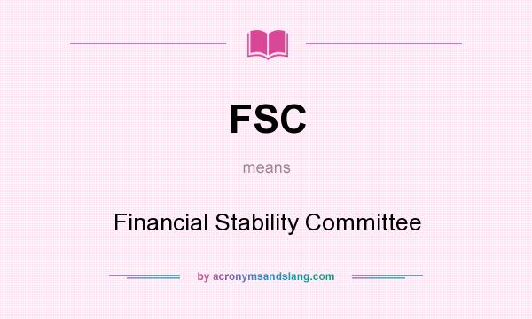 What does FSC mean? It stands for Financial Stability Committee