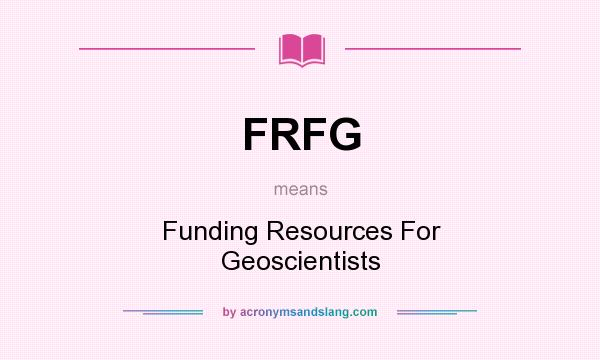 What does FRFG mean? It stands for Funding Resources For Geoscientists