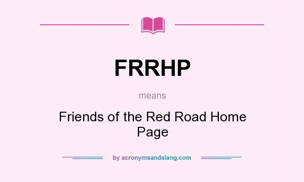 What does FRRHP mean? It stands for Friends of the Red Road Home Page
