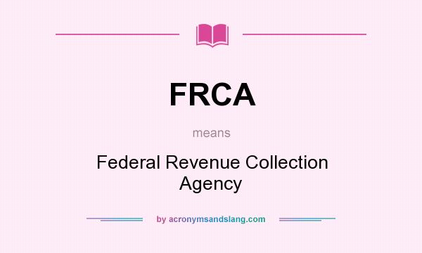 What does FRCA mean? It stands for Federal Revenue Collection Agency