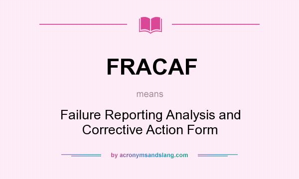 What does FRACAF mean? It stands for Failure Reporting Analysis and Corrective Action Form
