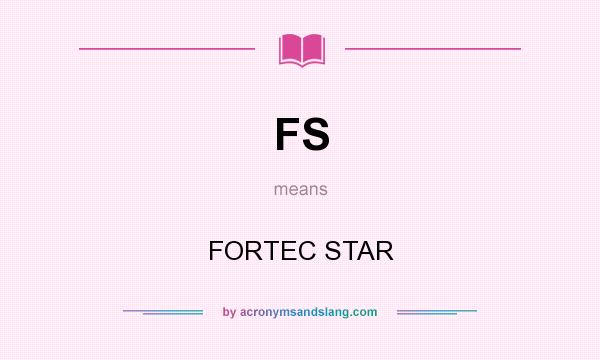 What does FS mean? It stands for FORTEC STAR