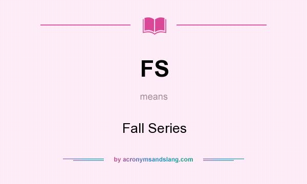 What does FS mean? It stands for Fall Series