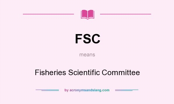 What does FSC mean? It stands for Fisheries Scientific Committee