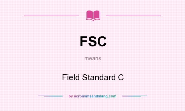 What does FSC mean? It stands for Field Standard C