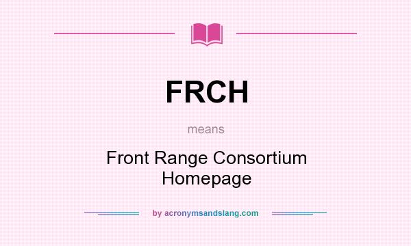 What does FRCH mean? It stands for Front Range Consortium Homepage