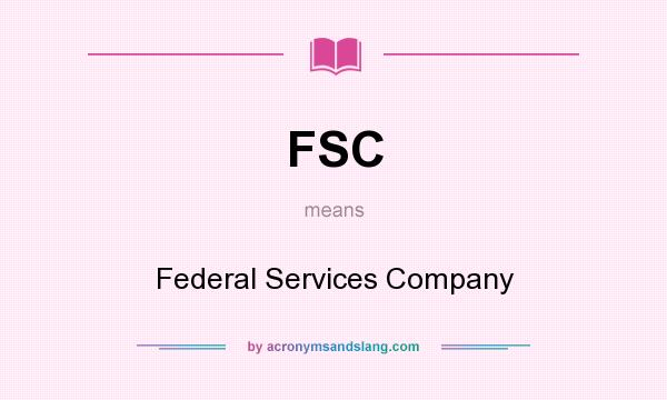 What does FSC mean? It stands for Federal Services Company