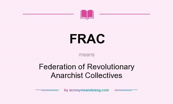 What does FRAC mean? It stands for Federation of Revolutionary Anarchist Collectives