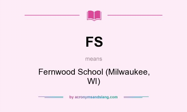 What does FS mean? It stands for Fernwood School (Milwaukee, WI)