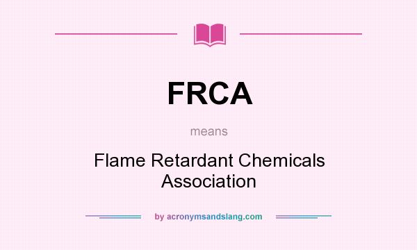 What does FRCA mean? It stands for Flame Retardant Chemicals Association