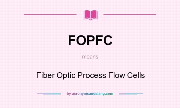 What does FOPFC mean? It stands for Fiber Optic Process Flow Cells