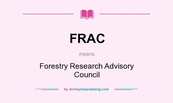 What does FRAC mean? It stands for Forestry Research Advisory Council
