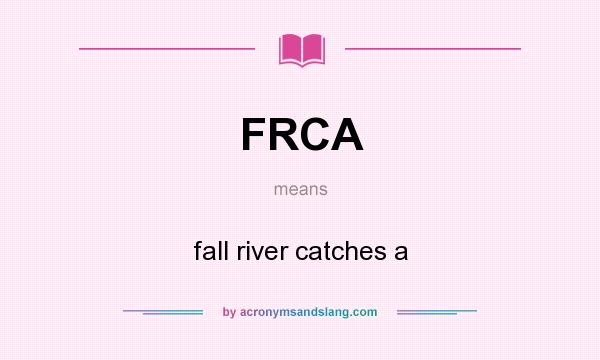 What does FRCA mean? It stands for fall river catches a