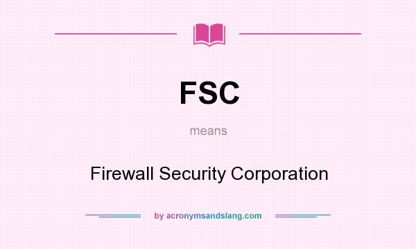 What does FSC mean? It stands for Firewall Security Corporation