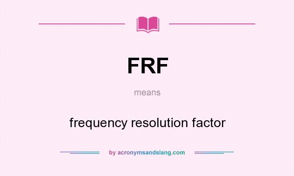 What does FRF mean? It stands for frequency resolution factor