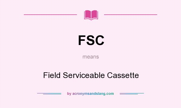What does FSC mean? It stands for Field Serviceable Cassette