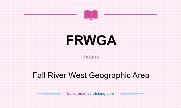What does FRWGA mean? It stands for Fall River West Geographic Area
