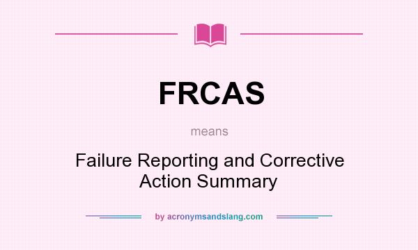 What does FRCAS mean? It stands for Failure Reporting and Corrective Action Summary