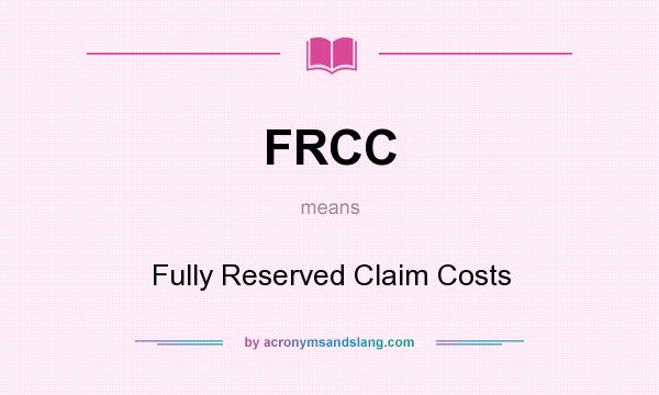 What does FRCC mean? It stands for Fully Reserved Claim Costs
