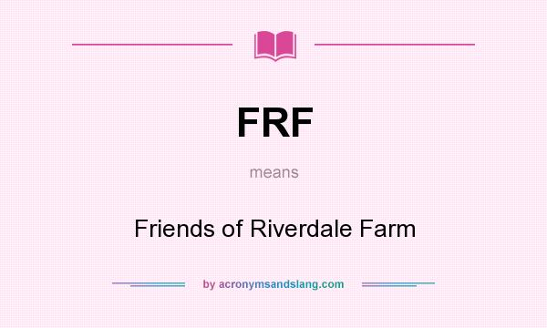 What does FRF mean? It stands for Friends of Riverdale Farm