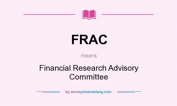 What does FRAC mean? It stands for Financial Research Advisory Committee
