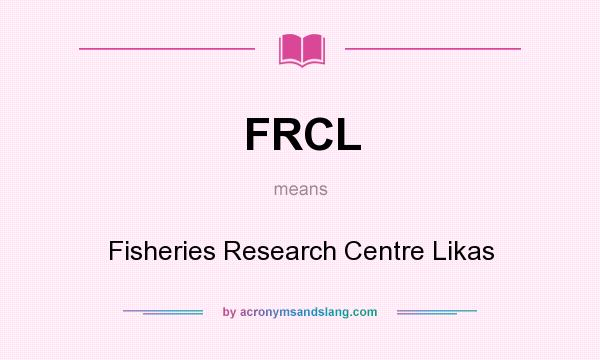 What does FRCL mean? It stands for Fisheries Research Centre Likas