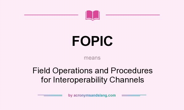 What does FOPIC mean? It stands for Field Operations and Procedures for Interoperability Channels