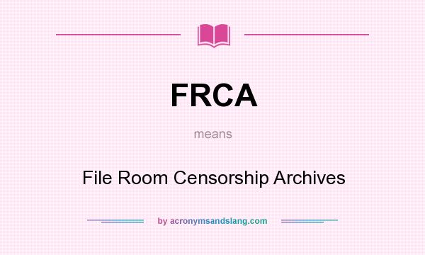 What does FRCA mean? It stands for File Room Censorship Archives